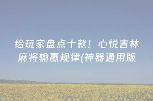 给玩家盘点十款！心悦吉林麻将输赢规律(神器通用版)