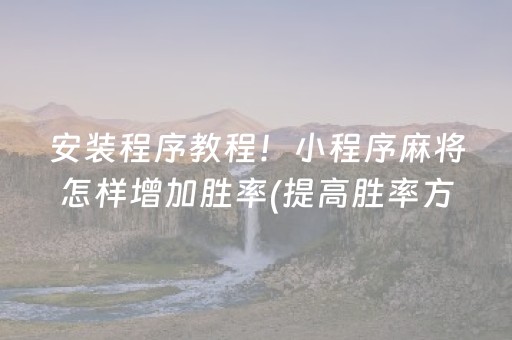 玩家必备十款“小程序麻将辅牌器购买”（怎么设置能有好牌)