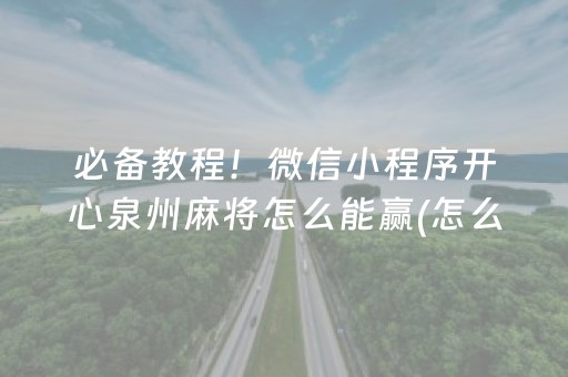 必备教程！微信小程序开心泉州麻将怎么能赢(怎么玩赢几率大)