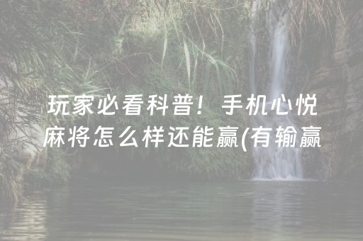 玩家必看科普！手机心悦麻将怎么样还能赢(有输赢规律吗)
