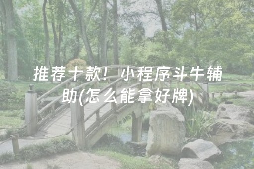 推荐十款！小程序斗牛辅助(怎么能拿好牌)