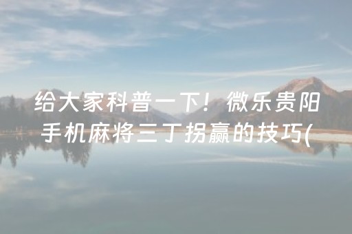 给大家科普一下！微乐贵阳手机麻将三丁拐赢的技巧(为啥一直输)