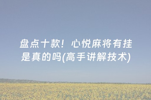 盘点十款！心悦麻将有挂是真的吗(高手讲解技术)