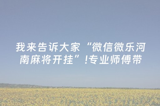 必备攻略“微信微乐卡五星免费辅助”（怎么让系统给你发好牌)
