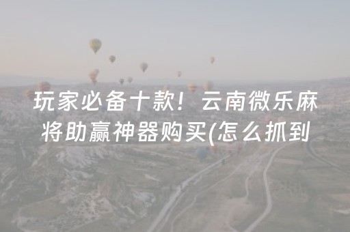 三分钟了解“微信微乐保皇助赢神器”（如何让系统发好牌)