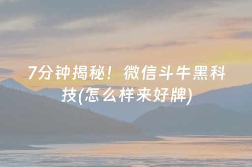 7分钟揭秘！微信斗牛黑科技(怎么样来好牌)