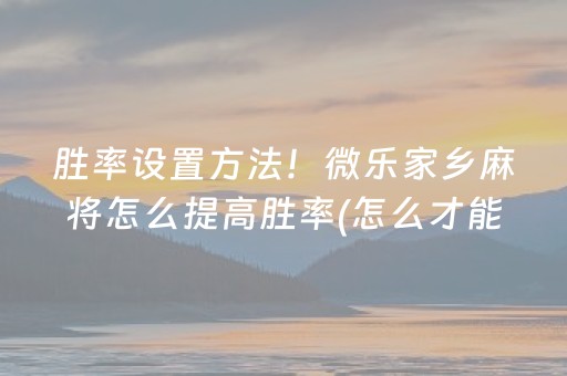 大神教教你“微乐天津麻将输赢规律”（赢的技巧规律)