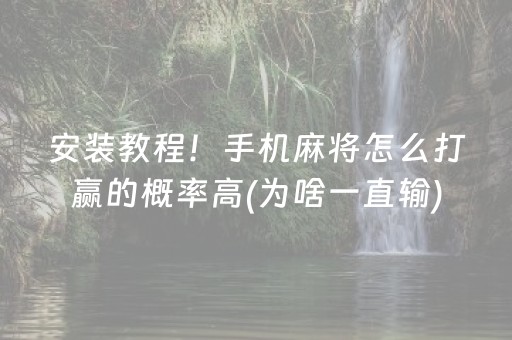 安装教程！手机麻将怎么打赢的概率高(为啥一直输)