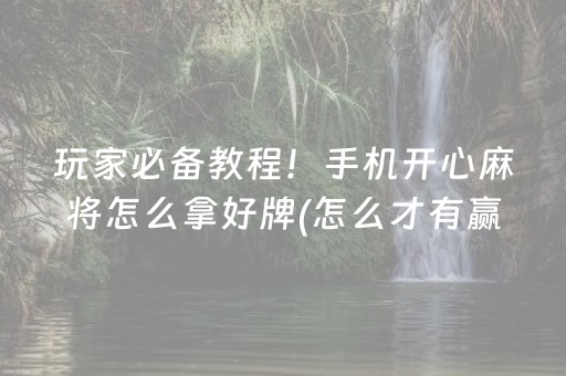 玩家必备教程！手机开心麻将怎么拿好牌(怎么才有赢的几率)