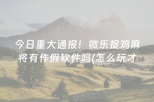 3分钟讲解“微信财神十三张是不是有挂”（必赢神器)