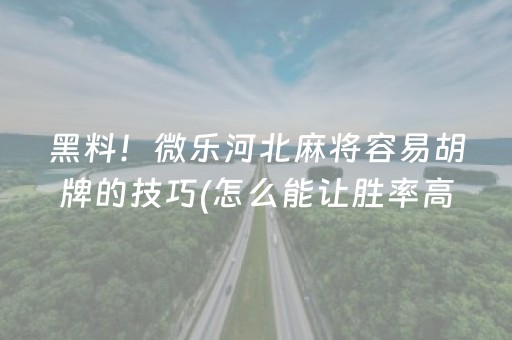 必备教程“微乐河北麻将怎么让系统发好牌”（专用神器)