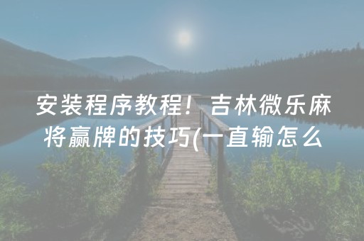 3分钟讲解“微乐跑得快充值后胜率能提高吗”（装挂怎么安装)