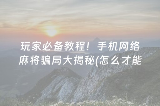 必看盘点揭秘“微乐捉鸡麻将小程序控牌器”（怎么让系统给你发好牌)