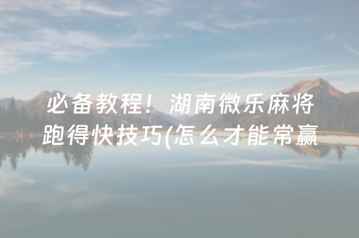 玩家必备“微乐填大坑一直输”（小程序控牌器)