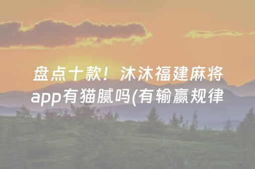 盘点十款！沐沐福建麻将app有猫腻吗(有输赢规律吗)