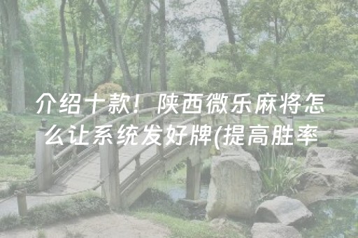 介绍十款！陕西微乐麻将怎么让系统发好牌(提高胜率技巧)
