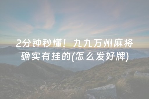2分钟秒懂！九九万州麻将确实有挂的(怎么发好牌)