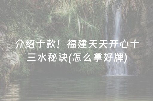 介绍十款！福建天天开心十三水秘诀(怎么拿好牌)