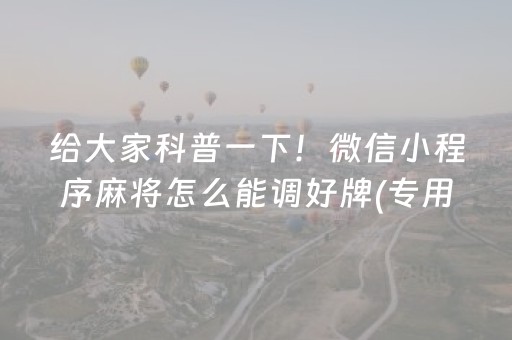 必看盘点揭秘“微乐卡五星必赢神器”（怎么能调好牌)