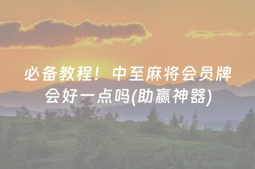必备教程！中至麻将会员牌会好一点吗(助赢神器)