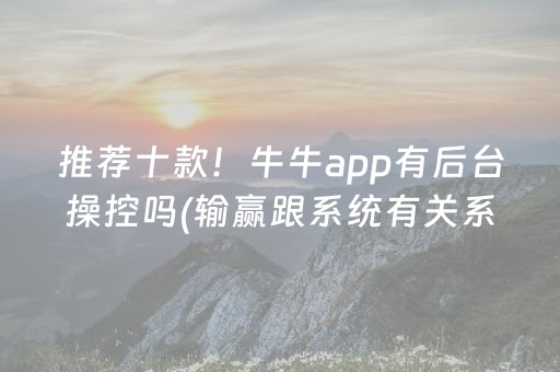 推荐十款！牛牛app有后台操控吗(输赢跟系统有关系吗)