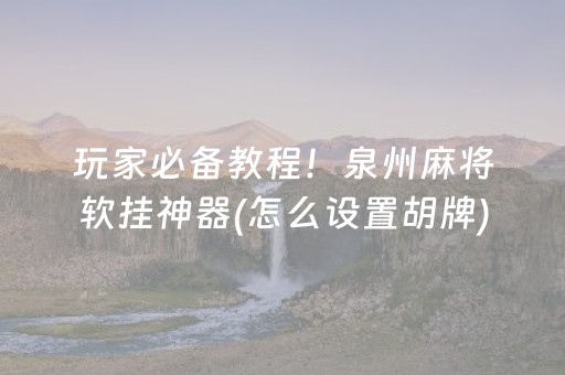 玩家必备教程！泉州麻将软挂神器(怎么设置胡牌)