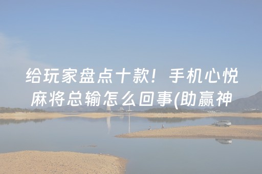 给玩家盘点十款！手机心悦麻将总输怎么回事(助赢神器)