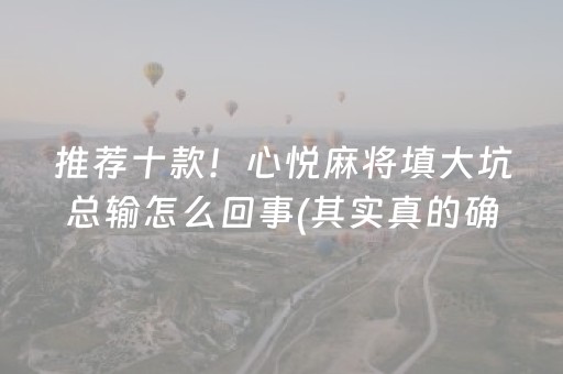 推荐十款！心悦麻将填大坑总输怎么回事(其实真的确实有挂)