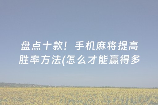 盘点十款！手机麻将提高胜率方法(怎么才能赢得多)