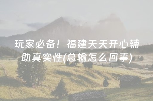 玩家必备！福建天天开心辅助真实性(总输怎么回事)