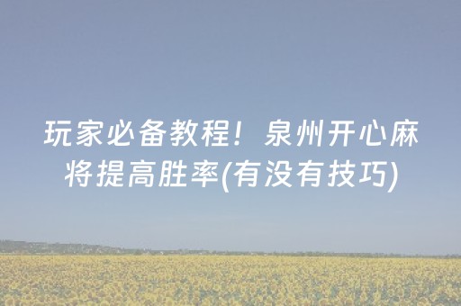 玩家必备教程！泉州开心麻将提高胜率(有没有技巧)