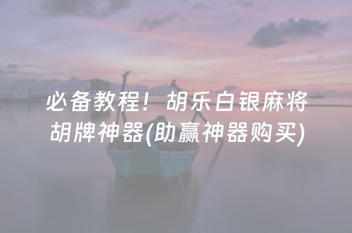 安装教程“云南微乐麻将助赢神器购买”（万能开挂器)