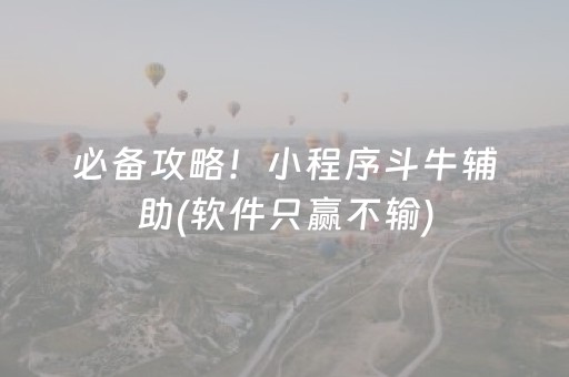 必备攻略！小程序斗牛辅助(软件只赢不输)
