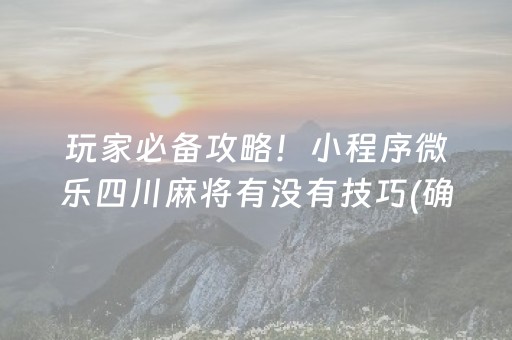 玩家必备攻略！小程序微乐四川麻将有没有技巧(确实真的有挂)