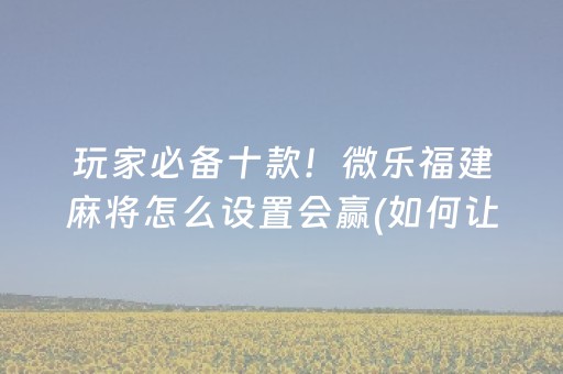 安装程序教程“微乐湖南麻将助赢神器购买”（怎么设置能有好牌)