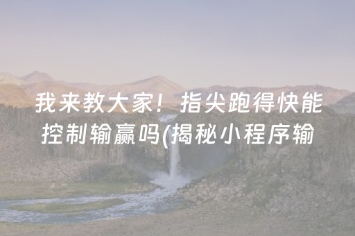 我来教大家！指尖跑得快能控制输赢吗(揭秘小程序输赢规律)