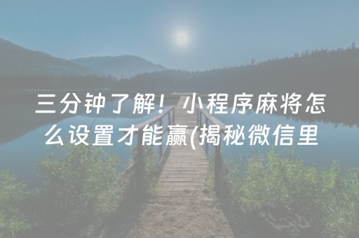 三分钟了解！小程序麻将怎么设置才能赢(揭秘微信里如何让牌变好)