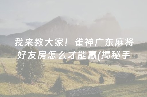 我来教大家！雀神广东麻将好友房怎么才能赢(揭秘手机上插件下载)