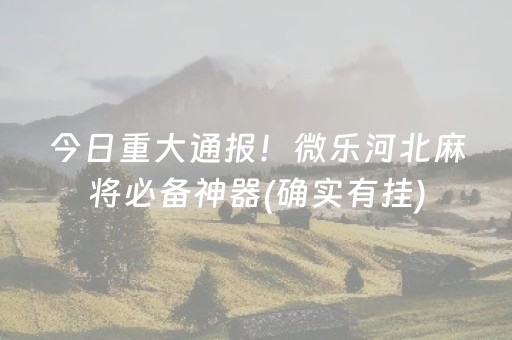 今日重大通报！微乐河北麻将必备神器(确实有挂)