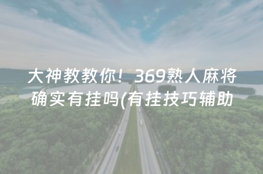 大神教教你！369熟人麻将确实有挂吗(有挂技巧辅助器)
