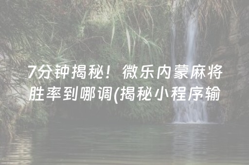 7分钟揭秘！微乐内蒙麻将胜率到哪调(揭秘小程序输赢规律)