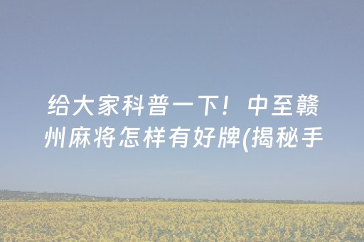 给大家科普一下！中至赣州麻将怎样有好牌(揭秘手机上插件免费)