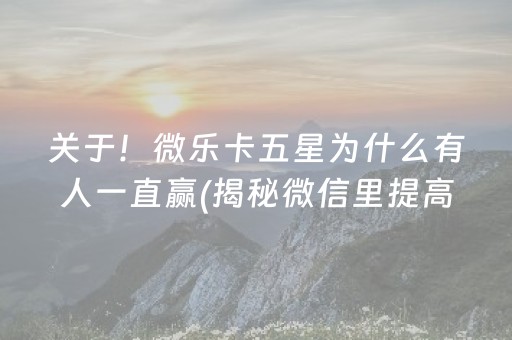 关于！微乐卡五星为什么有人一直赢(揭秘微信里提高胜率)