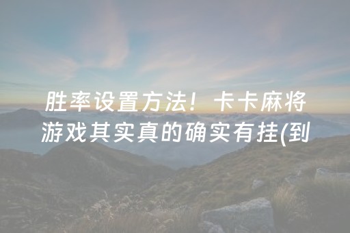 胜率设置方法！卡卡麻将游戏其实真的确实有挂(到底是不是有挂)