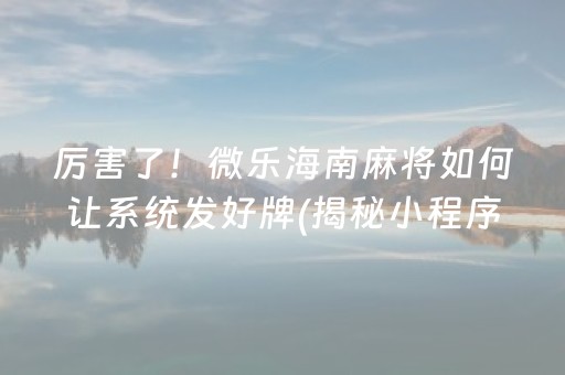 厉害了！微乐海南麻将如何让系统发好牌(揭秘小程序胡牌神器)