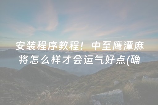 安装程序教程！中至鹰潭麻将怎么样才会运气好点(确定是有挂)