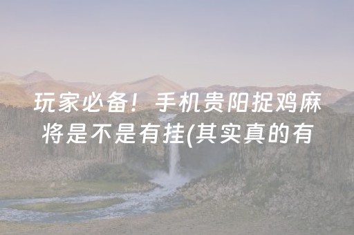 玩家必备！手机贵阳捉鸡麻将是不是有挂(其实真的有挂)