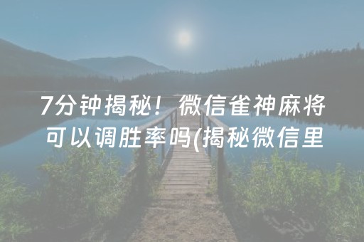 7分钟揭秘！微信雀神麻将可以调胜率吗(揭秘微信里攻略插件)
