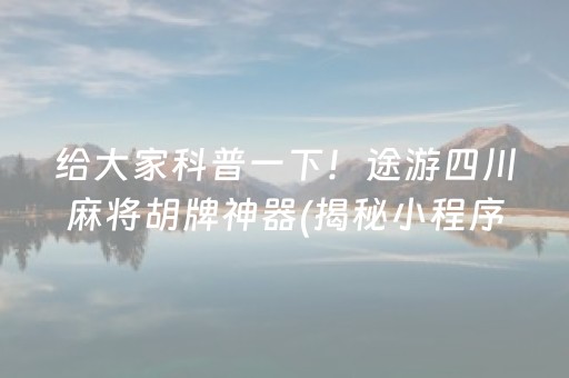 给大家科普一下！途游四川麻将胡牌神器(揭秘小程序插件购买)