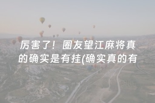 厉害了！圈友望江麻将真的确实是有挂(确实真的有挂)